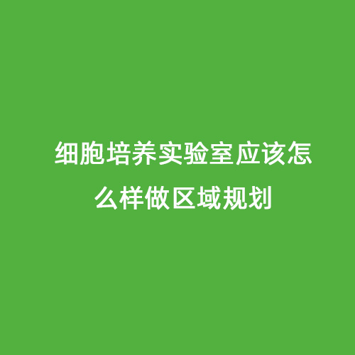 细胞培养实验室应该怎么样做区域规划
