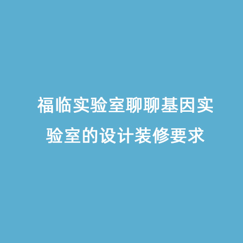 福临实验室聊聊基因实验室的设计装修要求