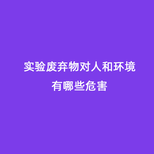 实验废弃物对人和环境有哪些危害