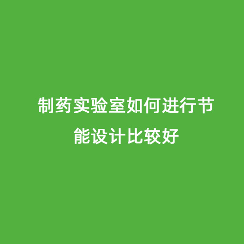 制药实验室如何进行节能设计比较好