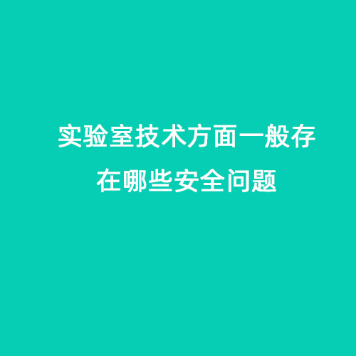 实验室技术方面一般存在哪些问题会导致安全问题