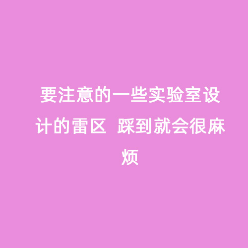 要注意的一些实验室设计的雷区  踩到就会很麻烦