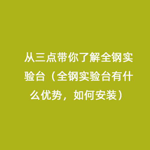 从三点带你了解全钢实验台（全钢实验台有什么优势，如何安装）