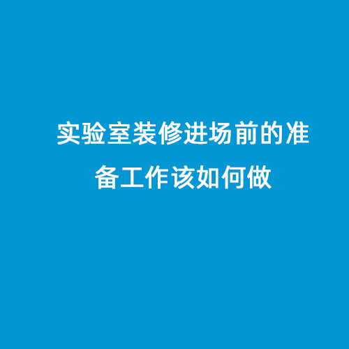 实验室装修进场前的准备工作该如何做