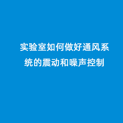 实验室如何做好通风系统的震动和噪声控制