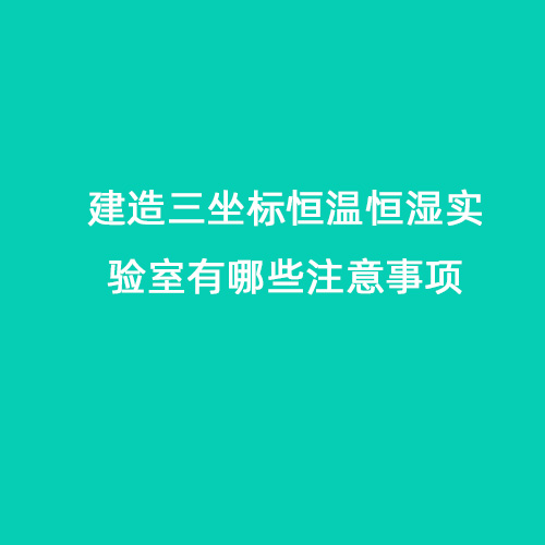 建造三坐标恒温恒湿实验室有哪些注意事项